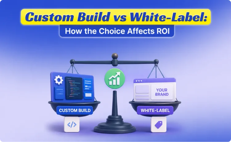 Custom Build vs White-Label_ How the Choice Affects ROI